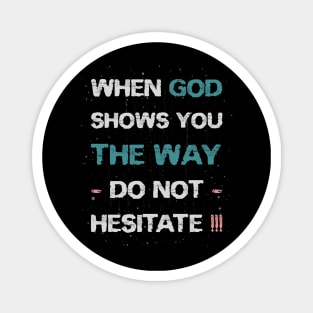 When God shows you the way, do not hesitate! Magnet